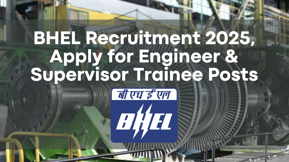 BHEL Recruitment 2025, Apply for Engineer & Supervisor Trainee Posts – Check Dates & Eligibility