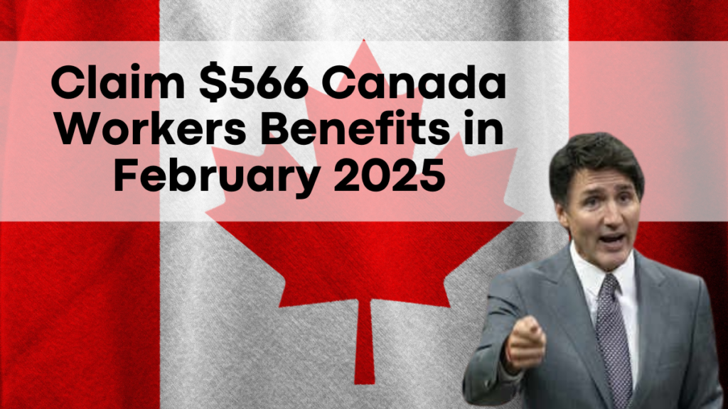 Claim $566 Canada Workers Benefits in February 2025, Eligibility and Steps