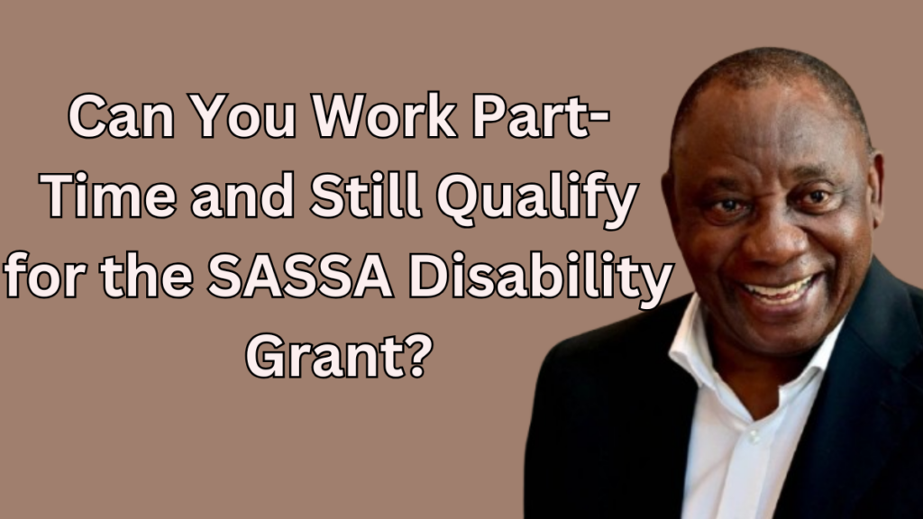 Can You Work Part-Time and Still Qualify for the SASSA Disability Grant