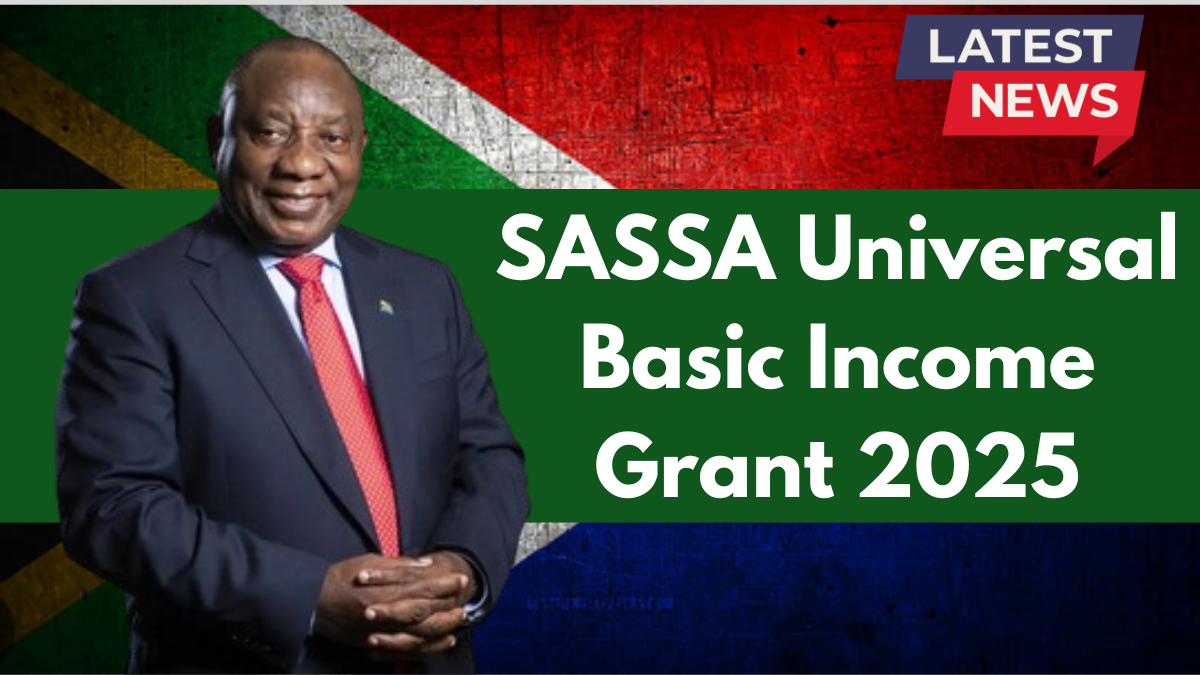 Latest Updates on SASSA Universal Basic Income Grant 2025: What You Need to Know