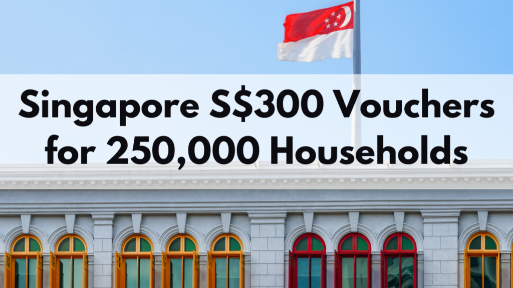 Singapore S$300 Vouchers for 250,000 Households – Are You Eligible, Check Now