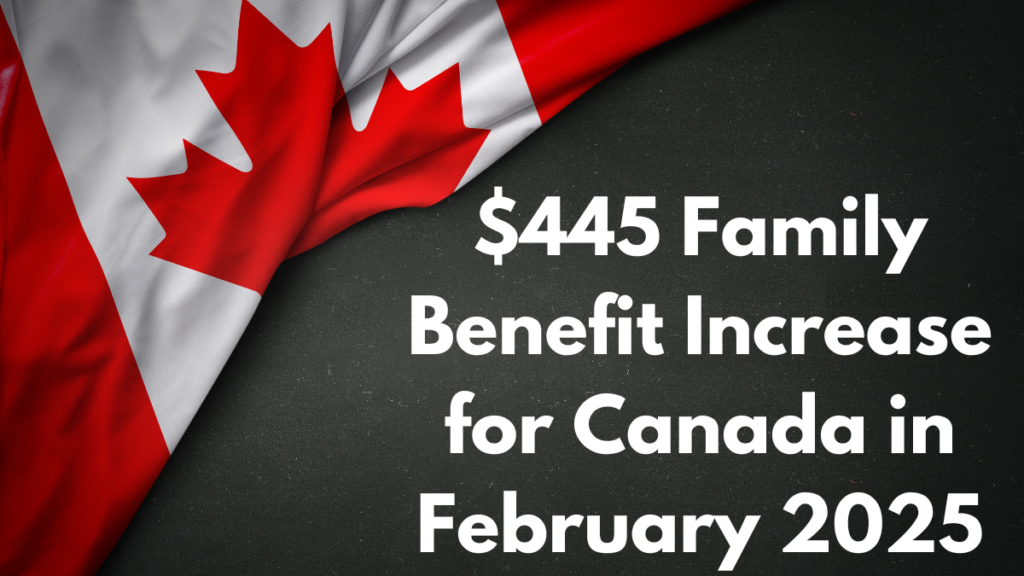 $445 Family Benefit Increase for Canada in February 2025 – See If You Qualify