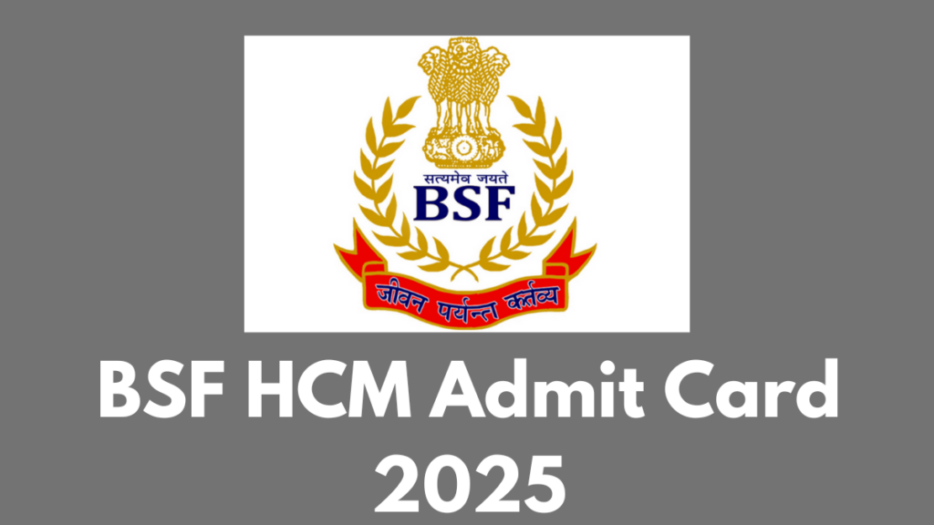 BSF HCM Admit Card 2025 – Download Physical Hall Ticket & Check Exam Date @bsf.gov.in