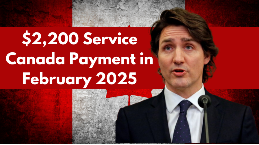 $2,200 Service Canada Payment in February 2025 – Steps to Secure Your Funds