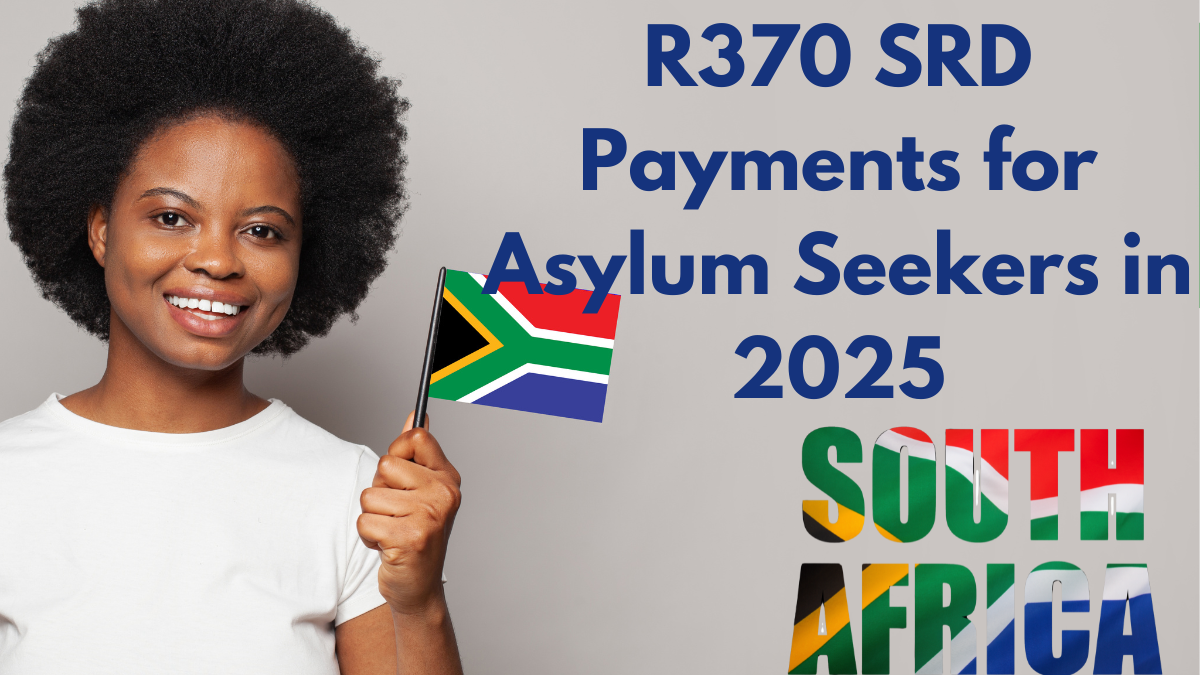 R370 SRD Payments for Asylum Seekers in 2025 – Key Details You Should Know!