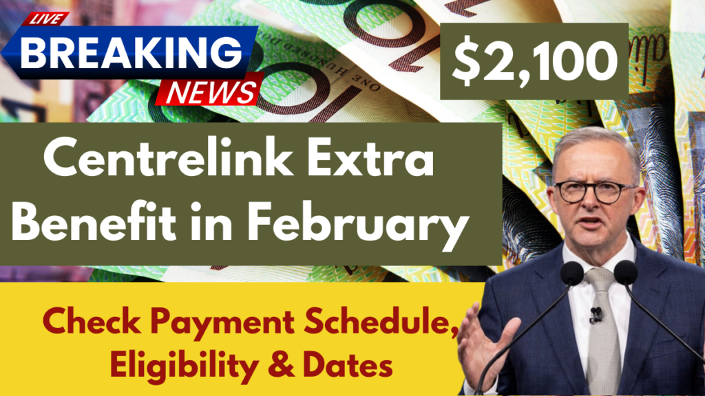 Centrelink’s $2,100 Extra Benefit in 2025 February, Check Payment Schedule, Eligibility & Dates