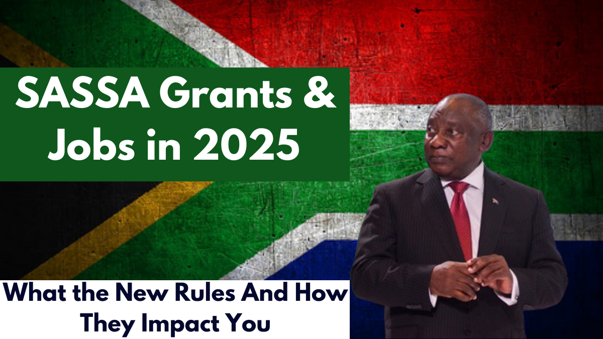 SASSA Grants & Jobs in 2025, What the New Rules And How They Impact You